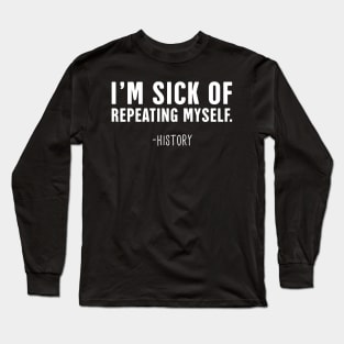 Repeating Myself | Funny History Teacher Design Long Sleeve T-Shirt